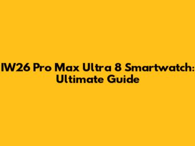 IW26 Pro Max Ultra 8 Smartwatch: Ultimate Guide