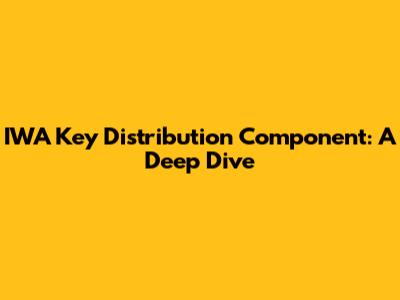 IWA Key Distribution Component: A Deep Dive