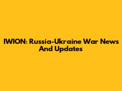 IWION: Russia-Ukraine War News And Updates