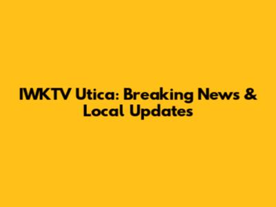 IWKTV Utica: Breaking News & Local Updates