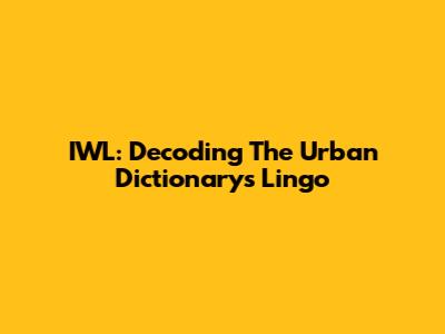 IWL: Decoding The Urban Dictionary's Lingo