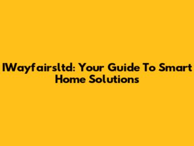 IWayfairsltd: Your Guide To Smart Home Solutions