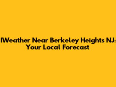 IWeather Near Berkeley Heights NJ: Your Local Forecast