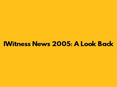 IWitness News 2005: A Look Back