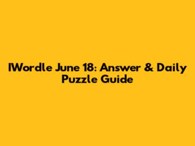 IWordle June 18: Answer & Daily Puzzle Guide