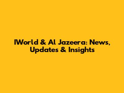 IWorld & Al Jazeera: News, Updates & Insights