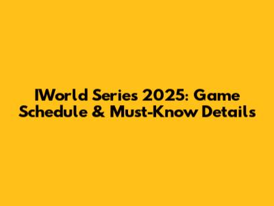 IWorld Series 2025: Game Schedule & Must-Know Details