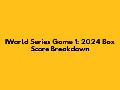 IWorld Series Game 1: 2024 Box Score Breakdown