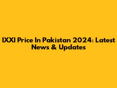 IXXI Price In Pakistan 2024: Latest News & Updates