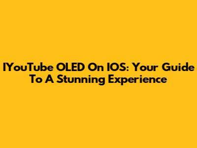 IYouTube OLED On IOS: Your Guide To A Stunning Experience