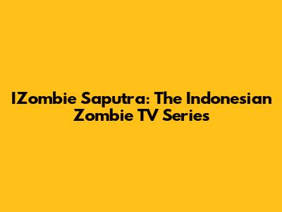 IZombie Saputra: The Indonesian Zombie TV Series
