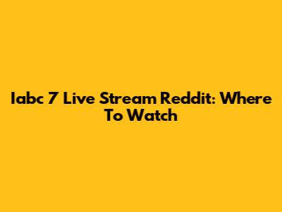 Iabc 7 Live Stream Reddit: Where To Watch