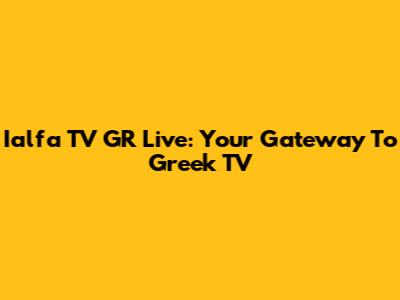 Ialfa TV GR Live: Your Gateway To Greek TV