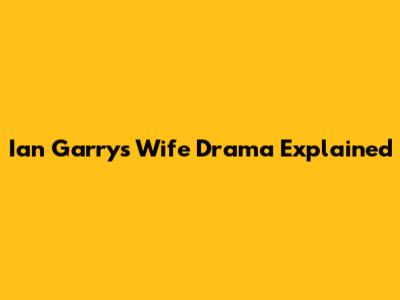 Ian Garry's Wife Drama Explained