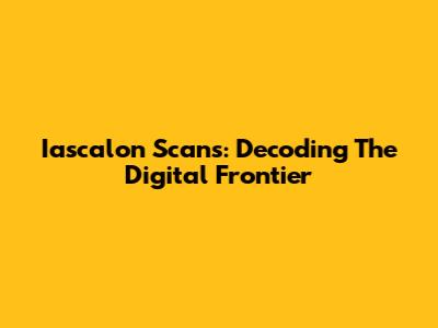 Iascalon Scans: Decoding The Digital Frontier