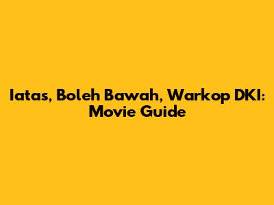Iatas, Boleh Bawah, Warkop DKI: Movie Guide