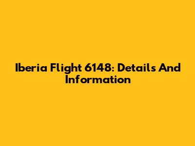 Iberia Flight 6148: Details And Information