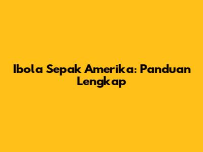 Ibola Sepak Amerika: Panduan Lengkap
