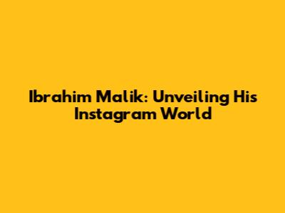 Ibrahim Malik: Unveiling His Instagram World