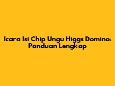 Icara Isi Chip Ungu Higgs Domino: Panduan Lengkap