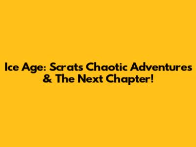 Ice Age: Scrat's Chaotic Adventures & The Next Chapter!