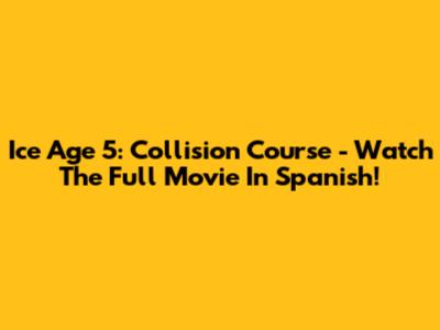 Ice Age 5: Collision Course - Watch The Full Movie In Spanish!