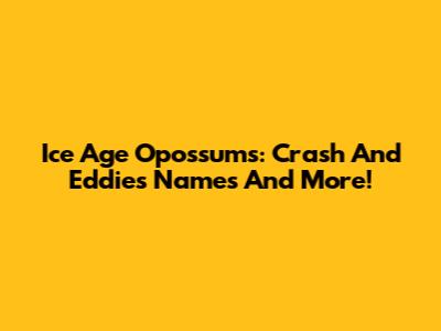 Ice Age Opossums: Crash And Eddie's Names And More!