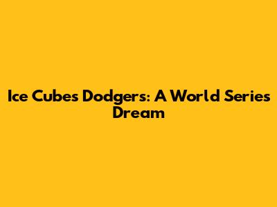 Ice Cube's Dodgers: A World Series Dream