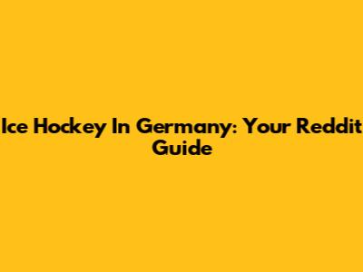 Ice Hockey In Germany: Your Reddit Guide