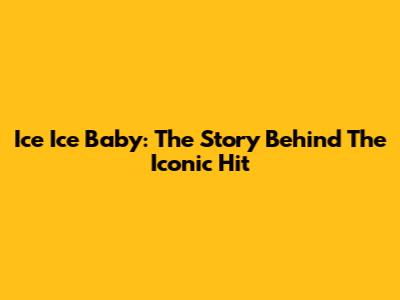 Ice Ice Baby: The Story Behind The Iconic Hit