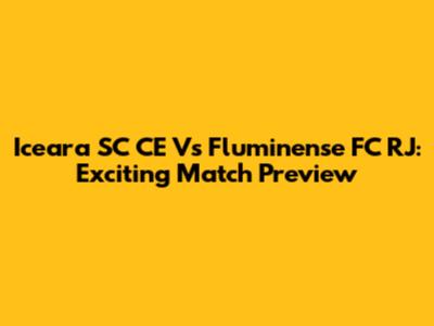 Iceara SC CE Vs Fluminense FC RJ: Exciting Match Preview