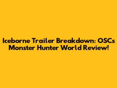 Iceborne Trailer Breakdown: OSC's Monster Hunter World Review!
