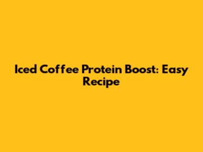 Iced Coffee Protein Boost: Easy Recipe