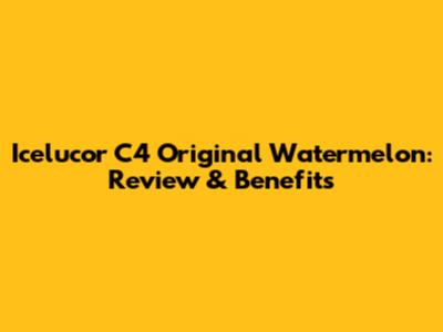 Icelucor C4 Original Watermelon: Review & Benefits