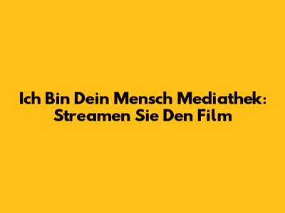 Ich Bin Dein Mensch Mediathek: Streamen Sie Den Film