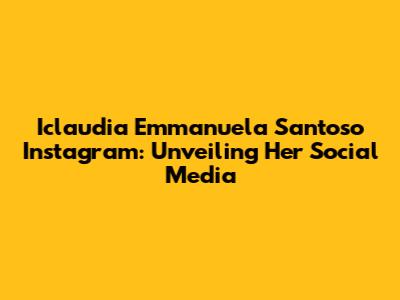 Iclaudia Emmanuela Santoso Instagram: Unveiling Her Social Media