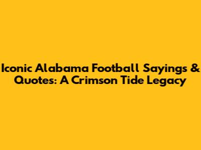 Iconic Alabama Football Sayings & Quotes: A Crimson Tide Legacy