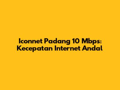 Iconnet Padang 10 Mbps: Kecepatan Internet Andal
