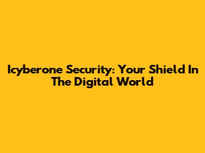Icyberone Security: Your Shield In The Digital World