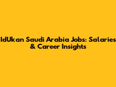 IdUkan Saudi Arabia Jobs: Salaries & Career Insights