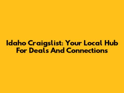 Idaho Craigslist: Your Local Hub For Deals And Connections