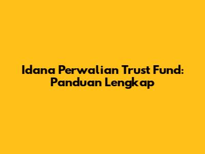 Idana Perwalian Trust Fund: Panduan Lengkap