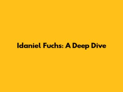 Idaniel Fuchs: A Deep Dive