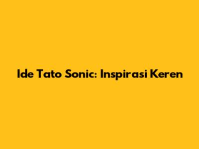 Ide Tato Sonic: Inspirasi Keren