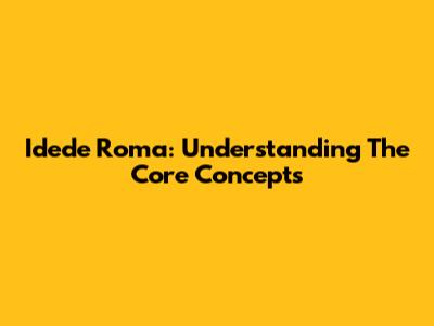 Idede Roma: Understanding The Core Concepts