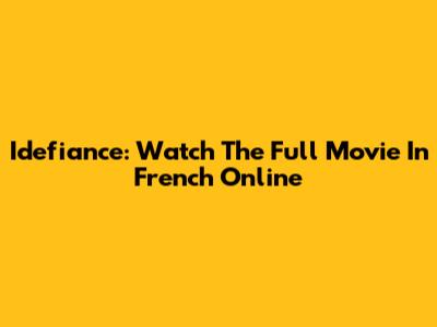 Idefiance: Watch The Full Movie In French Online