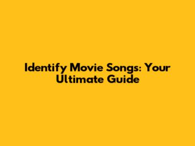 Identify Movie Songs: Your Ultimate Guide