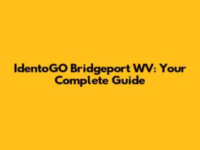 IdentoGO Bridgeport WV: Your Complete Guide