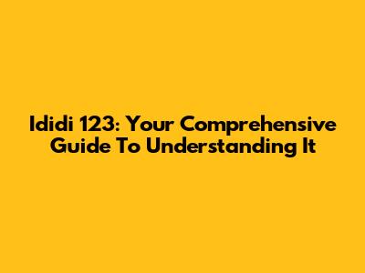 Ididi 123: Your Comprehensive Guide To Understanding It