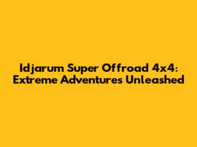 Idjarum Super Offroad 4x4: Extreme Adventures Unleashed